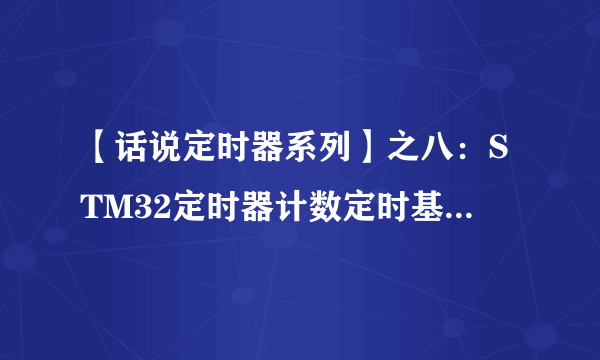 【话说定时器系列】之八：STM32定时器计数定时基本功能实验