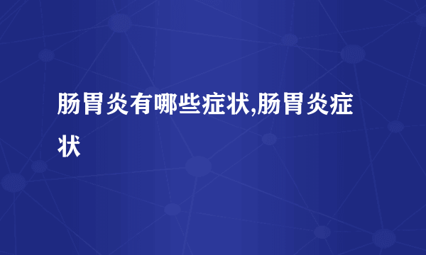 肠胃炎有哪些症状,肠胃炎症状