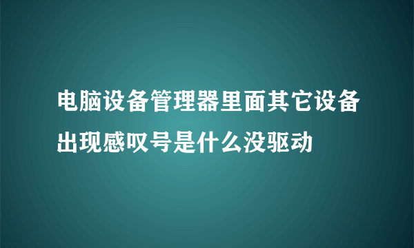 电脑设备管理器里面其它设备出现感叹号是什么没驱动