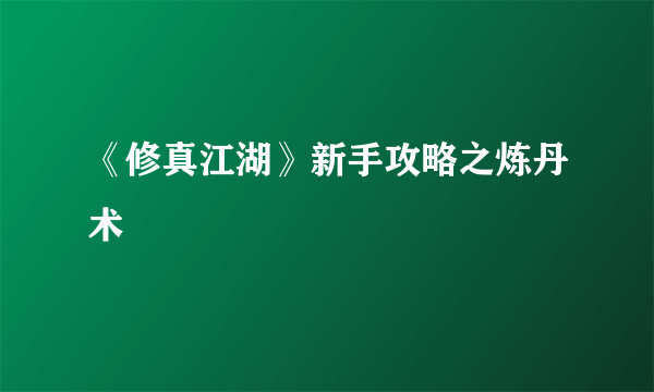 《修真江湖》新手攻略之炼丹术