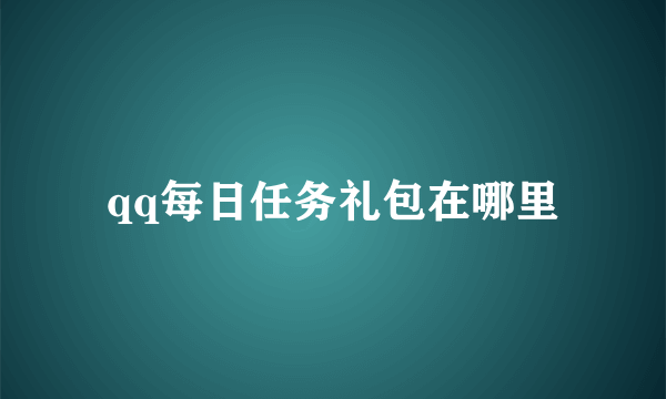 qq每日任务礼包在哪里