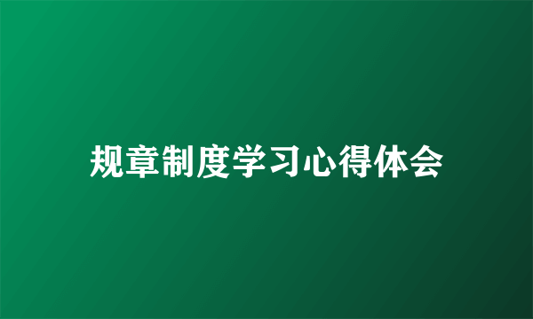 规章制度学习心得体会