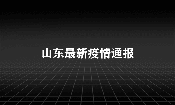 山东最新疫情通报