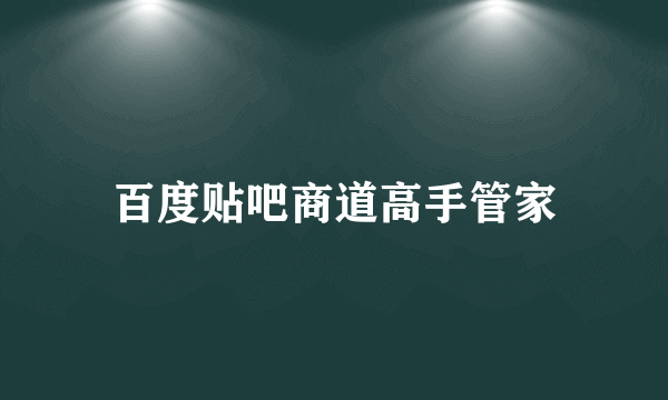 百度贴吧商道高手管家