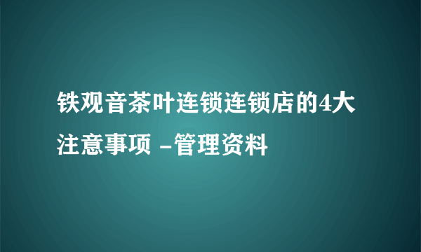 铁观音茶叶连锁连锁店的4大注意事项 -管理资料