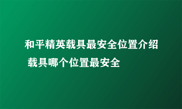 和平精英载具最安全位置介绍 载具哪个位置最安全