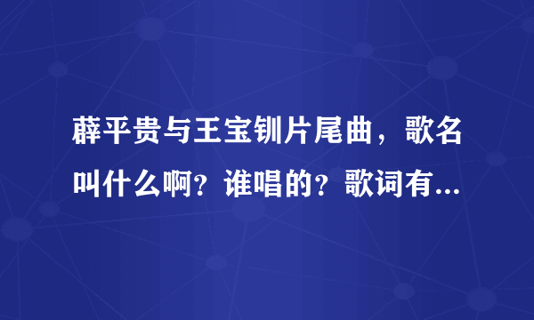 薜平贵与王宝钏片尾曲，歌名叫什么啊？谁唱的？歌词有很多等你等你等你？