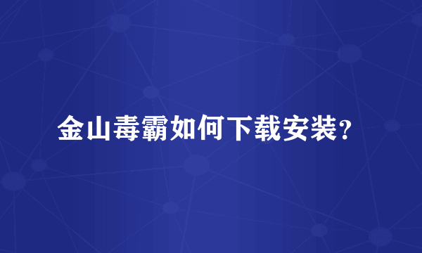 金山毒霸如何下载安装？