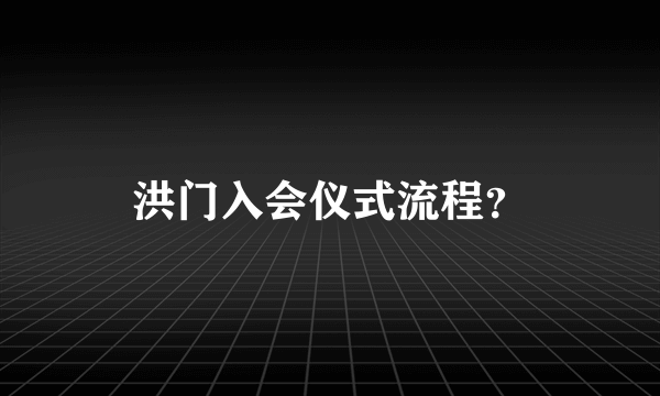 洪门入会仪式流程？