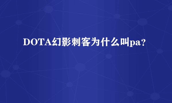 DOTA幻影刺客为什么叫pa？