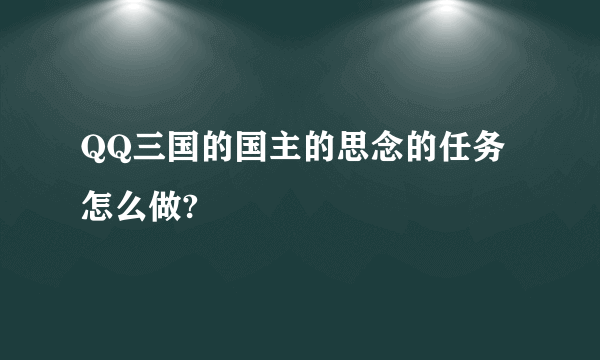 QQ三国的国主的思念的任务怎么做?