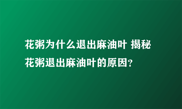 花粥为什么退出麻油叶 揭秘花粥退出麻油叶的原因？