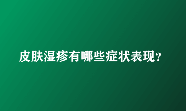 皮肤湿疹有哪些症状表现？