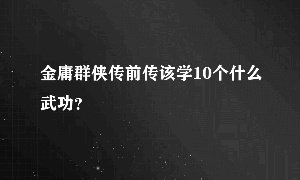 金庸群侠传前传该学10个什么武功？