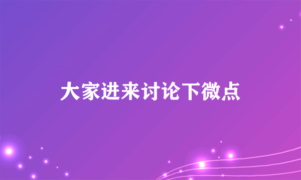 大家进来讨论下微点