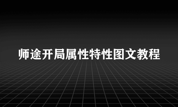 师途开局属性特性图文教程