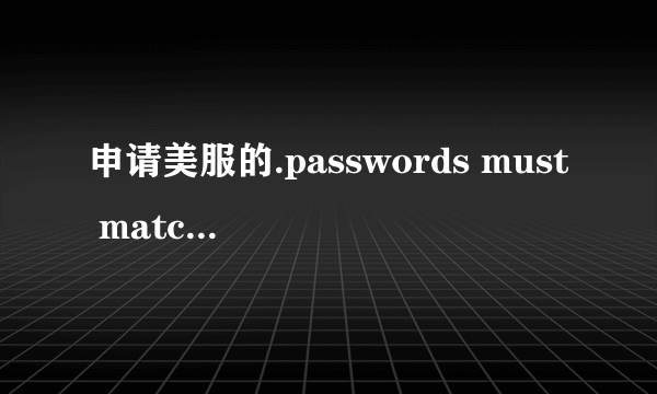 申请美服的.passwords must match 这是什么意思