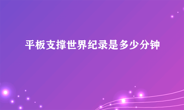 平板支撑世界纪录是多少分钟