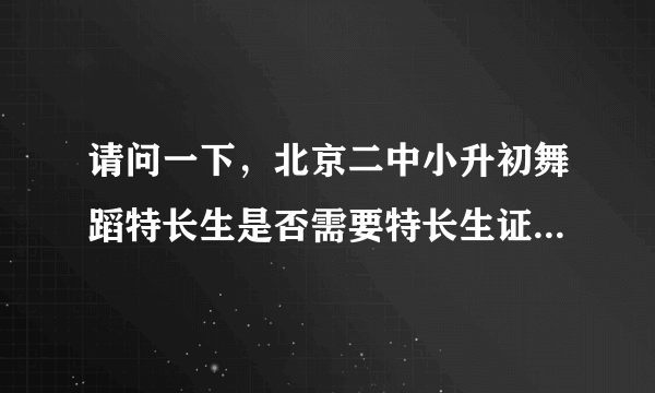 请问一下，北京二中小升初舞蹈特长生是否需要特长生证，考前都需做哪些准备