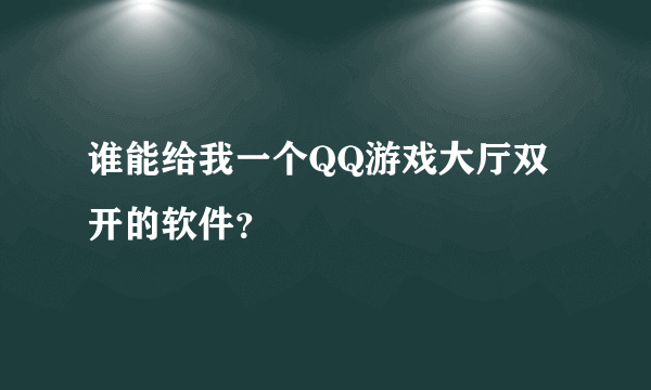 谁能给我一个QQ游戏大厅双开的软件？