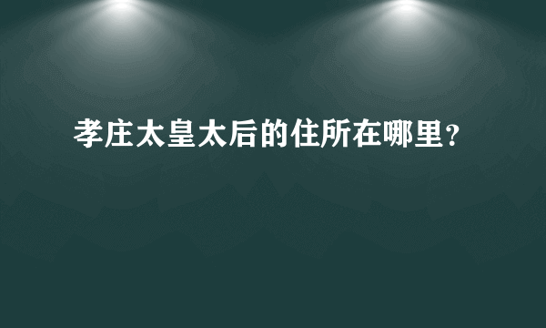 孝庄太皇太后的住所在哪里？