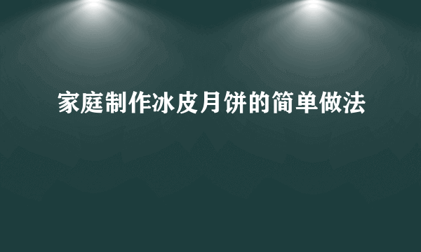 家庭制作冰皮月饼的简单做法