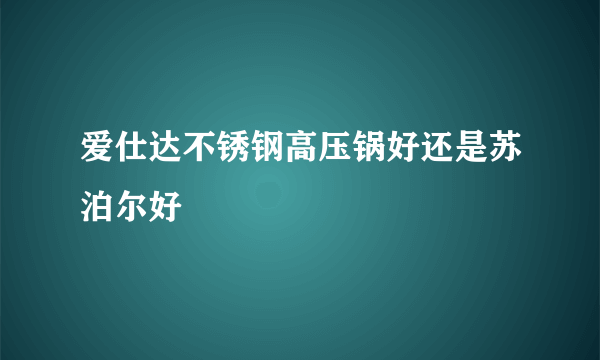 爱仕达不锈钢高压锅好还是苏泊尔好