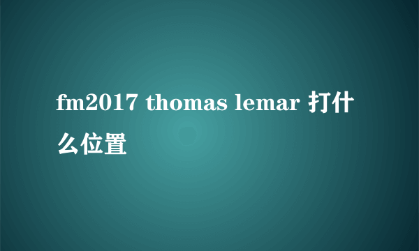 fm2017 thomas lemar 打什么位置