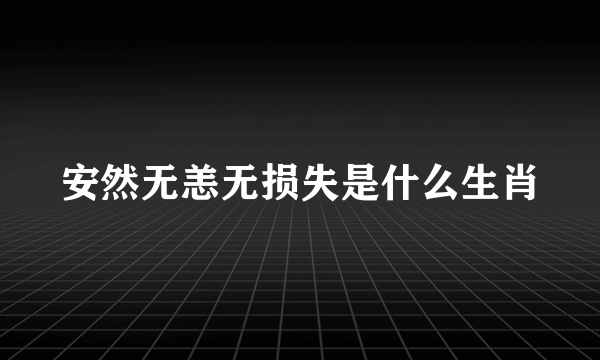 安然无恙无损失是什么生肖