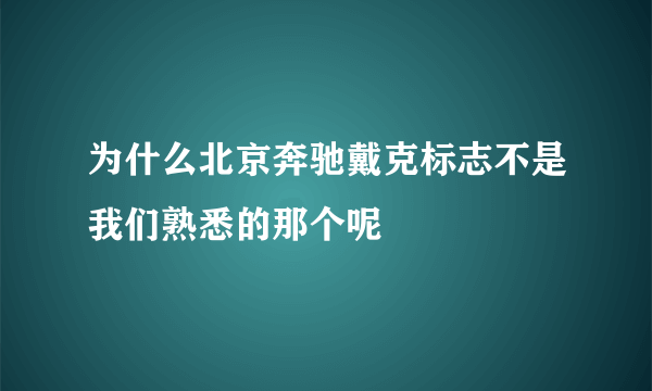 为什么北京奔驰戴克标志不是我们熟悉的那个呢