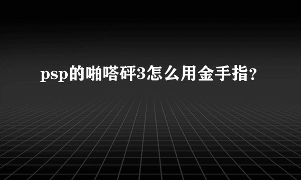 psp的啪嗒砰3怎么用金手指？