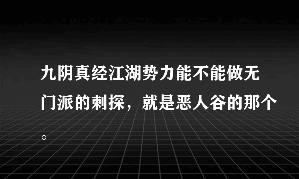 九阴真经江湖势力能不能做无门派的刺探，就是恶人谷的那个。