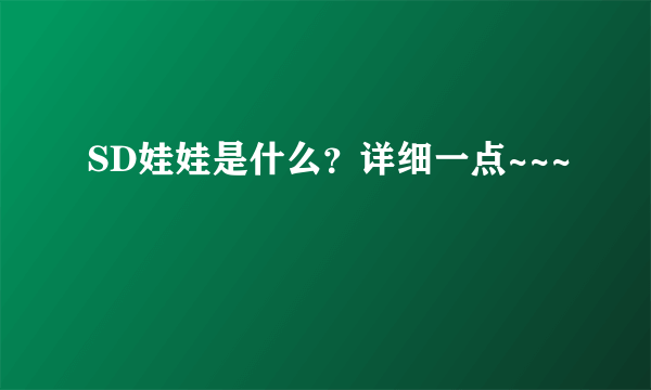 SD娃娃是什么？详细一点~~~