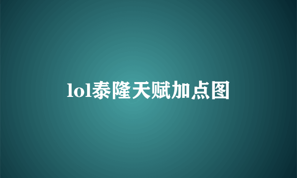 lol泰隆天赋加点图