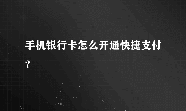 手机银行卡怎么开通快捷支付？