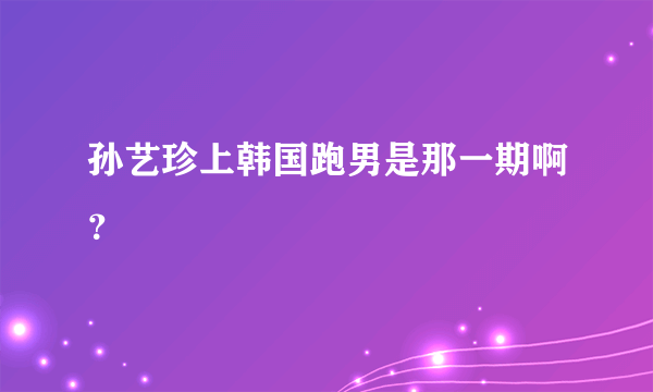 孙艺珍上韩国跑男是那一期啊？