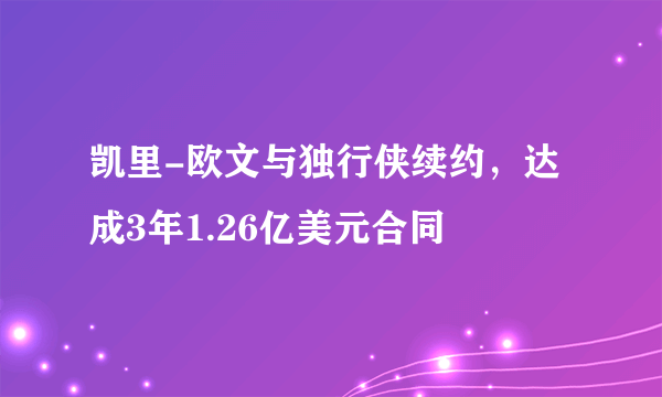 凯里-欧文与独行侠续约，达成3年1.26亿美元合同