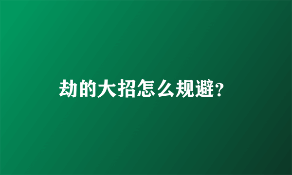 劫的大招怎么规避？