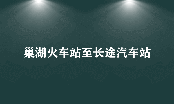 巢湖火车站至长途汽车站