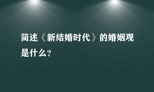 简述《新结婚时代》的婚姻观是什么？