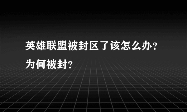 英雄联盟被封区了该怎么办？为何被封？