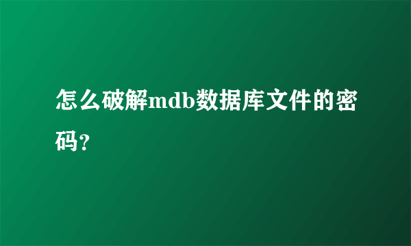 怎么破解mdb数据库文件的密码？