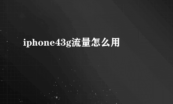 iphone43g流量怎么用