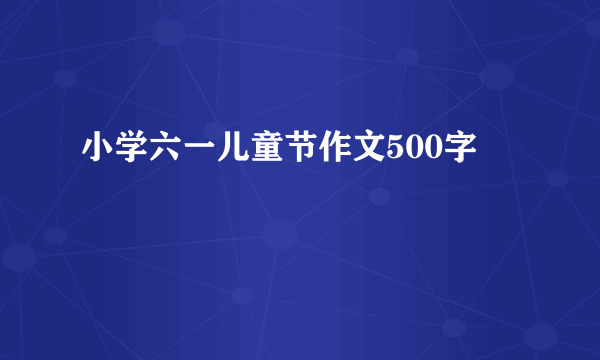 小学六一儿童节作文500字