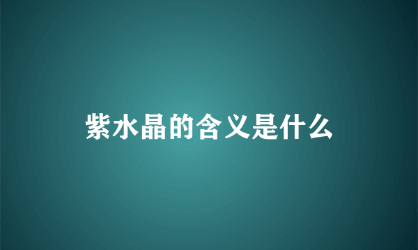 紫水晶的含义是什么