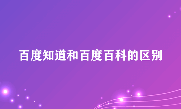 百度知道和百度百科的区别