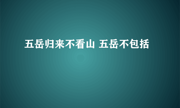 五岳归来不看山 五岳不包括