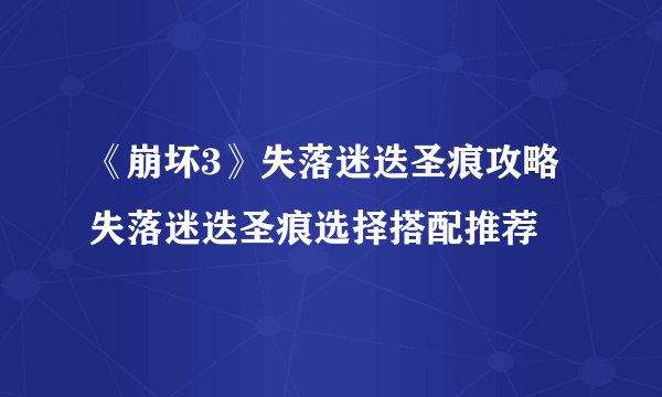 《崩坏3》失落迷迭圣痕攻略 失落迷迭圣痕选择搭配推荐