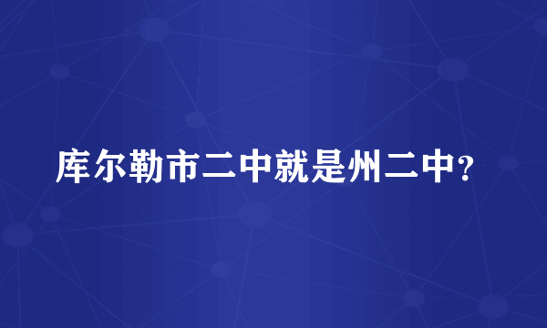 库尔勒市二中就是州二中？