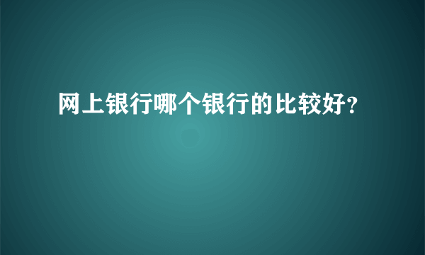 网上银行哪个银行的比较好？